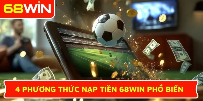 4 phương thức nạp tiền 68WIN phổ biến