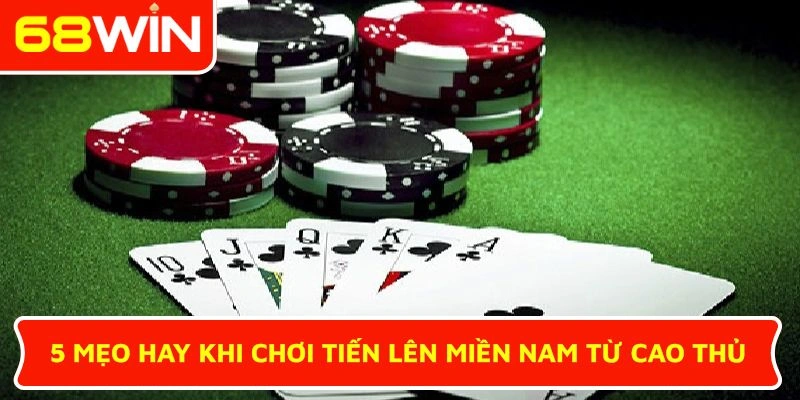 5 mẹo hay khi chơi Tiến Lên Miền Nam từ cao thủ