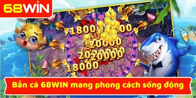 Bắn cá 68WIN mang phong cách sống động