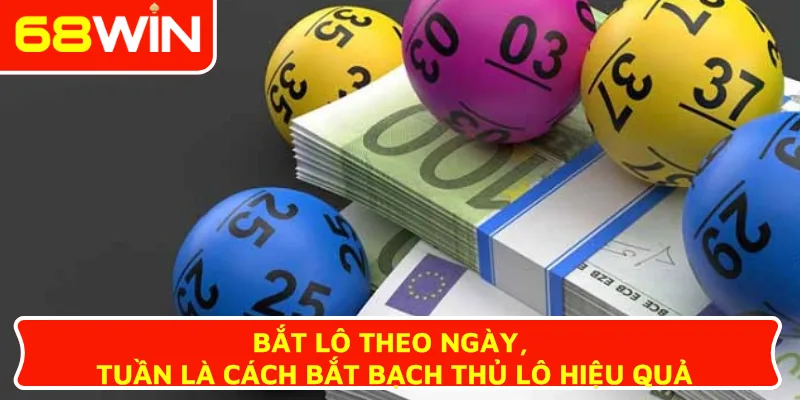 Bắt lô theo ngày, tuần là cách bắt bạch thủ lô hiệu quả