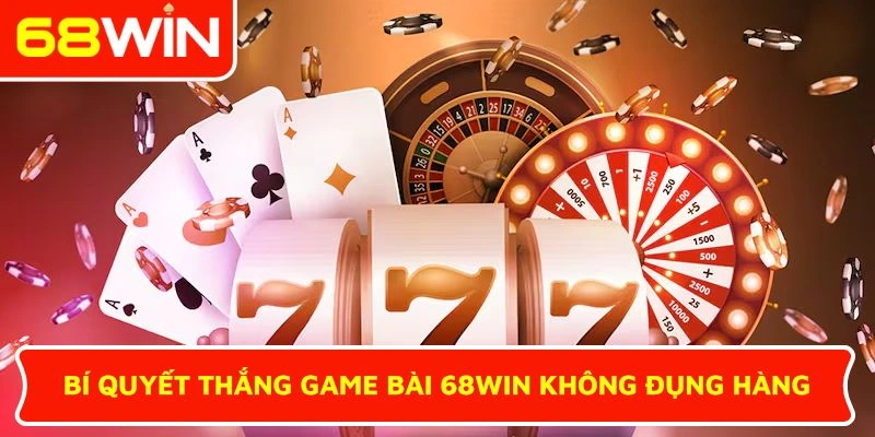 Bí quyết thắng game bài 68WIN không đụng hàng