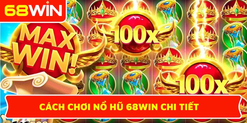 Cách chơi nổ hũ 68WIN chi tiết
