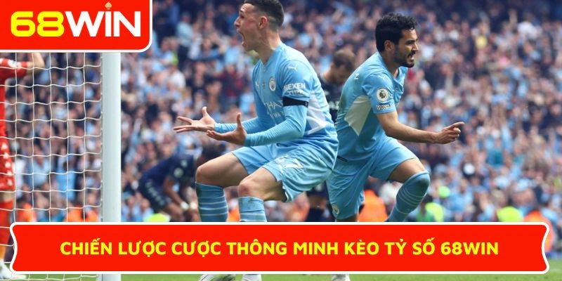 Chiến lược cược thông minh kèo tỷ số 68WIN