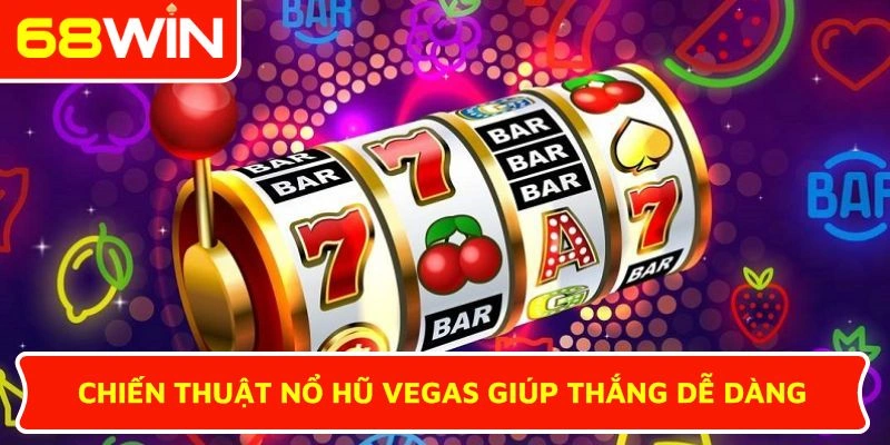 Chiến thuật Nổ hũ Vegas giúp thắng dễ dàng
