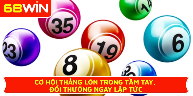 Cơ hội thắng lớn trong tầm tay, đổi thưởng ngay lập tức