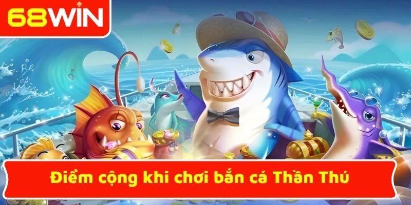 Điểm cộng khi chơi bắn cá Thần Thú