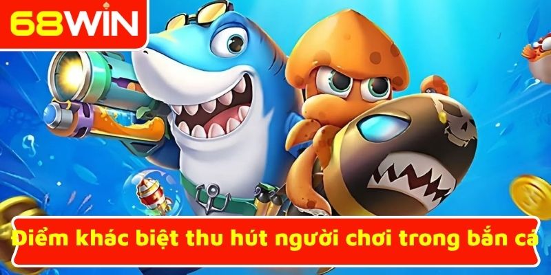 Điểm khác biệt thu hút người chơi trong bắn cá