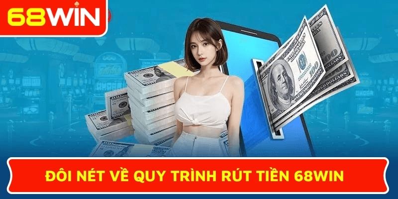 Đôi nét về quy trình rút tiền 68WIN