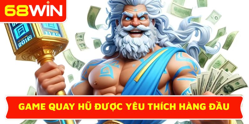 Game quay hũ được yêu thích hàng đầu