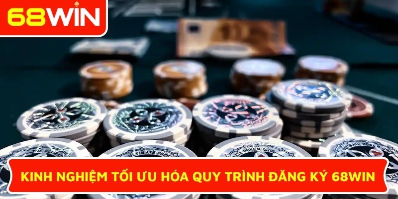 Kinh nghiệm tối ưu hóa quy trình đăng ký 68WIN