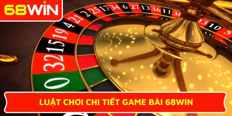 Luật chơi chi tiết game bài 68WIN