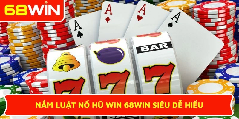 Nắm luật Nổ hũ Win 68WIN siêu dễ hiểu