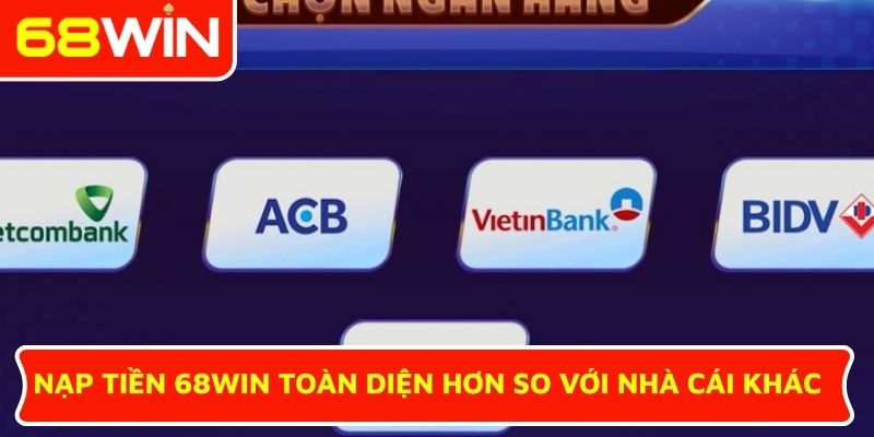 Nạp tiền 68WIN toàn diện hơn so với nhà cái khác