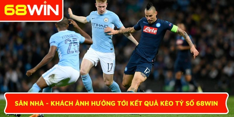 Sân nhà - khách ảnh hưởng tới kết quả kèo tỷ số 68WIN