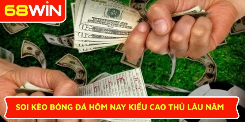 Soi kèo bóng đá hôm nay kiểu cao thủ lâu năm