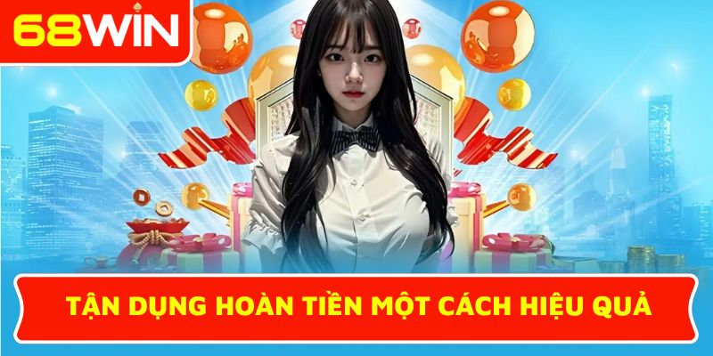 Tận dụng hoàn tiền một cách hiệu quả