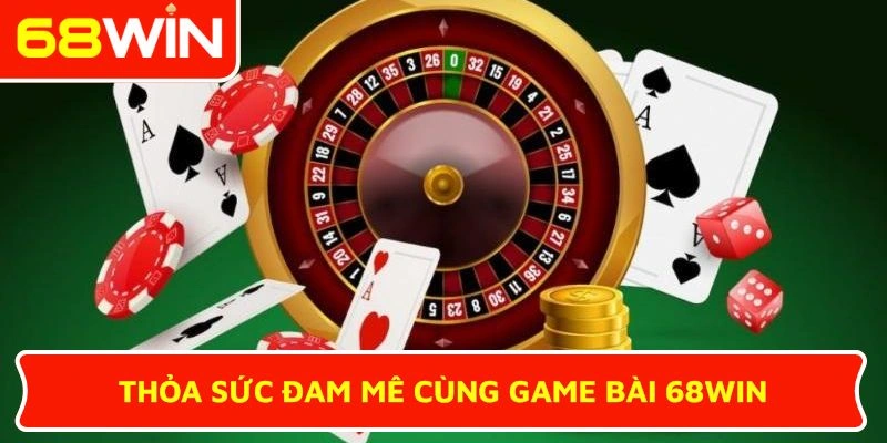Thỏa sức đam mê cùng game bài 68WIN